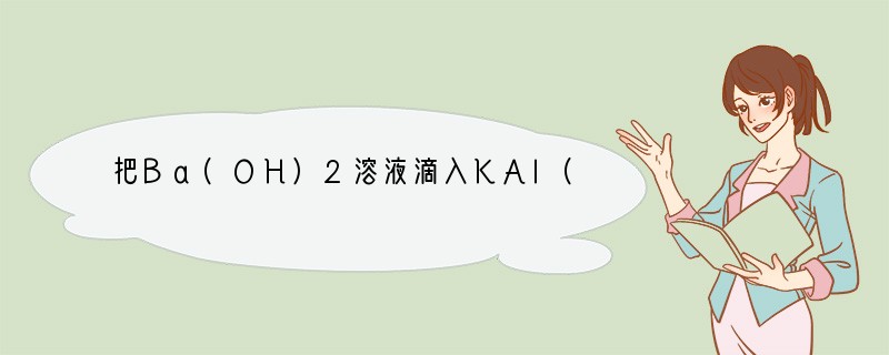 把Ba(OH)2溶液滴入KAl(SO4)2溶液中，使Al3 刚好全部转化成Al(OH